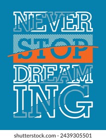 Never stop dreaming,slogan typography tee shirt design.Motivation and inspirational quote.Clothing,t shirt,apparel and other uses Vector print, typography, poster.