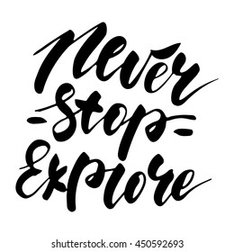 Never stop explore - inspirational lettering design for posters, flyers, t-shirts, cards, invitations, stickers, banners. Hand painted brush pen modern calligraphy isolated on a white background.