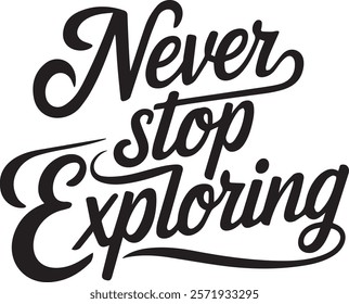 "Never Stop Exploring" is a bold and adventurous typography design that inspires a love for exploration and discovery. Whether you're traveling the world, embarking on new journeys.