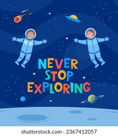 Never stop exploring. Cute cartoon print with space, astronaut kids and lettering. Design for children's fashion fabrics, textile graphics, prints. Motivation slogan for kids. Vector illustration