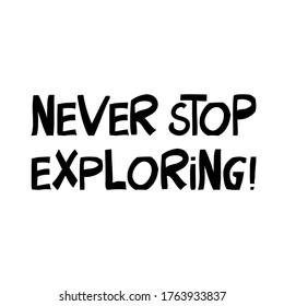 Never stop exploring. Cute hand drawn lettering in modern scandinavian style. Isolated on white. Vector stock illustration.
