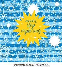 Never stop exploring greeting card, poster, print painted background. Vector typographical background with indigo night sky seamless pattern, stars, striped. Vector ink abstract background.