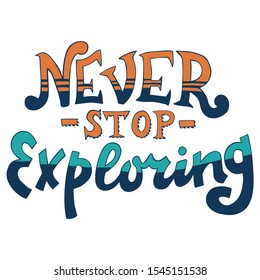 Never Stop Exploring Hand Drawn Motivational Quote. Vector Calligraphy.