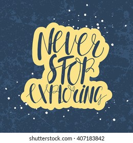 Never stop exploring. Hand drawn lettering design. Motivational quote. Brush typography. Vector.