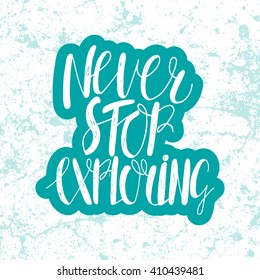 Never stop exploring. Hand drawn lettering design. Motivational quote. Vector