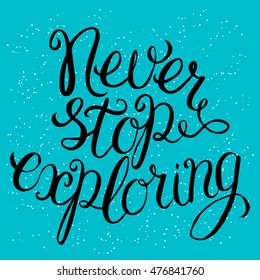 Never stop exploring - hand lettering Inspirational quote, typography poster or card