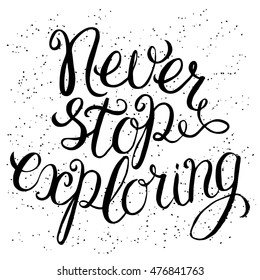 Never stop exploring - hand lettering Inspirational quote, typography poster or card