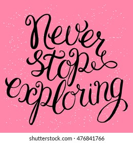 Never stop exploring - hand lettering Inspirational quote, typography poster or card