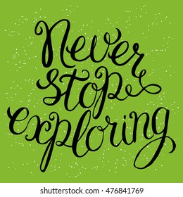 Never stop exploring - hand lettering Inspirational quote, typography poster or card