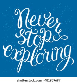 Never stop exploring - hand lettering Inspirational quote, typography poster or card