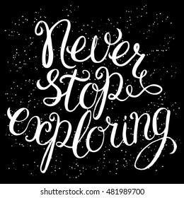Never stop exploring - hand lettering Inspirational quote, typography poster or card