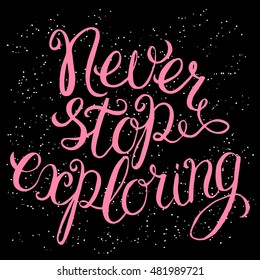 Never stop exploring - hand lettering Inspirational quote, typography poster or card