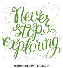 Never stop exploring - hand lettering Inspirational quote, typography poster or card