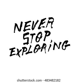Never stop exploring, ink hand lettering. Modern brush calligraphy. Handwritten phrase. 