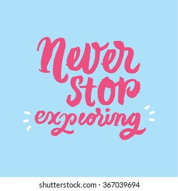 Never stop exploring. Inspirational and motivational quotes. Hand painted brush lettering. Hand lettering and custom typography for your designs: t-shirts, bags, for posters, invitations, cards, etc.