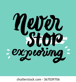 Never stop exploring. Inspirational and motivational quotes. Hand painted brush lettering. Hand lettering and custom typography for your designs: t-shirts, bags, for posters, invitations, cards, etc.