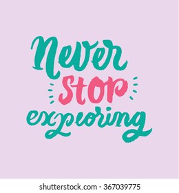 Never stop exploring. Inspirational and motivational quotes. Hand painted brush lettering. Hand lettering and custom typography for your designs: t-shirts, bags, for posters, invitations, cards, etc.