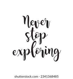 Never stop exploring. Inspirational quote about life, positive phrase. Modern calligraphy text. Hand lettering design element. Ink brush calligraphy. Vector illustration.