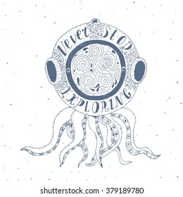 Never stop exploring. Inspiring quote. Conceptual design with
octopus in a diving helmet. Vector hand drawn typography poster. 