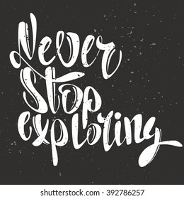 Never stop exploring lettering. Hand written Never stop exploring poster. Modern hand lettering. Modern Calligraphy.  Positive poster Inspirational quote. Vector illustration