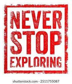 Never Stopp Exploring ist eine motivierende Aussage, die kontinuierliche Neugier, Entdeckung und Lernen während des ganzen Lebens fördert, Textkonzept Stempel