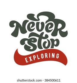 Never stop exploring - perfect design element poster, t-shirt design. Handdrawn lettering. Vector art.