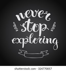 Never stop exploring. Positive poster Inspirational quote. Hand drawn lettering and graphic.