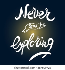 Never stop exploring. Positive poster Inspirational quote. Hand drawn lettering and graphic.vector illustration
