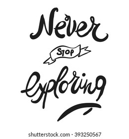 Never stop exploring. Positive poster Inspirational quote. Hand drawn lettering and graphic.vector illustration