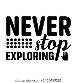 Never stop exploring, Travel adventure lettering, Adventure outdoor quotes lettering, Vector illustration with hand drawn lettering never stop exploring colourful typography design.