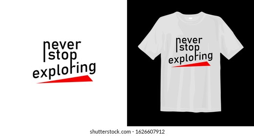 Never stop exploring. typography lettering t-shirt quote design and apparel. Quotes about life, travel, uplifting, success, motivation, and inspiration.