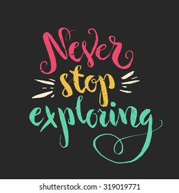 Never stop exploring - unique handdrawn lettering. Great design for housewarming poster. Inspirational quote.
