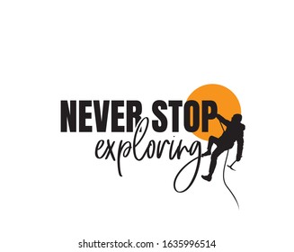 Never stop exploring, vector. Wording design, lettering. Motivational, inspirational quote. Climber silhouette on sunset. Artwork isolated on white background, wall art, poster design, t-shirt design