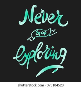 Never stop exploring. Watercolor. Positive poster Inspirational quote. Hand drawn lettering and graphic.vector illustration