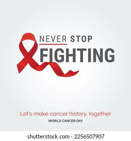 Never stop fighting Ribbon Typography. let's make cancer history. together - World Cancer Day