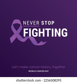 Never stop fighting Ribbon Typography. let's make cancer history. together - World Cancer Day