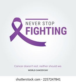 Never Stop Fighting Ribbon Typography. Cancer doesn't rest. neither should we - World Cancer Day