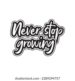 Never stop growing motivational and inspirational lettering text typography t shirt design on white background