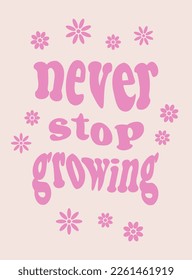 Never Stop Growing phrase, wavy lettering in 1970s groovy style, retro print with quote, motivational vector retro poster, template, print, banner.