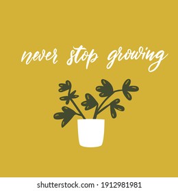 Never stop growing. Positive motivational quote. Cute potted plant vector doodle illustation with lettering. Funny greeting card design