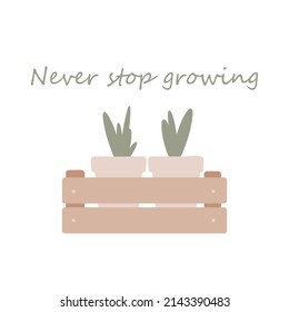 Never stop growing. Positive motivational quote. Cute potted plant vector doodle illustation with lettering. spring time.