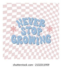 Never stop growing retro illustration with text and cute flowers in style 70s, 80s. Slogan design for t-shirts, cards, posters. Positive motivational quote. Vector illustration	