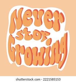 Never stop growing retro illustration with text in style 70s, 80s. Slogan design for t-shirts, cards, posters. Positive motivational quote. Vector illustration