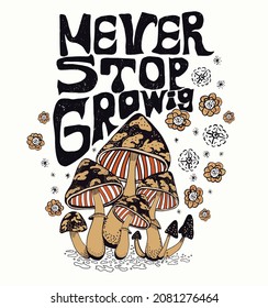 Never Stop Growing.Retro 70's Psychedelic Hippie Mushroom Illustration Print With Groovy Slogan For Man - Woman Graphic Tee T Shirt Or Sticker Poster - Vector