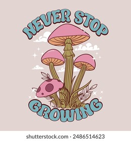 Never stop growing.Retro 70's psychedelic hippie mushroom illustration print with groovy slogan for man - woman graphic tee t shirt or sticker poster - Vector