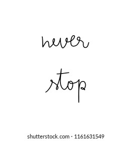 Never stop hand drawn lettering. Inspirational quote for design.