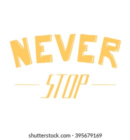 Never stop. Hand drawn lettering