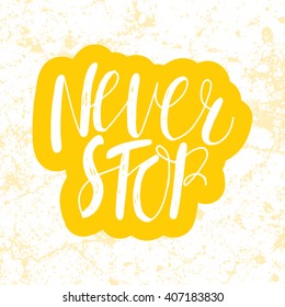 Never stop. Hand drawn lettering design. Motivational quote. Brush typography. Vector.