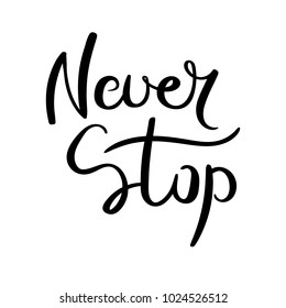 Never stop. Hand drawn vector lettering phrase. Modern motivating calligraphy decor for wall, poster, prints, cards, t-shirts and other