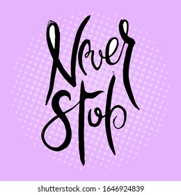 Never Stop. Hand lettering grunge card with textured handcrafted doodle letters in retro style. Hand-drawn vintage vector typography illustration